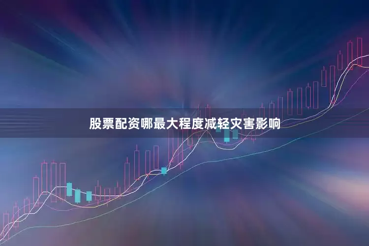 股票配资哪最大程度减轻灾害影响