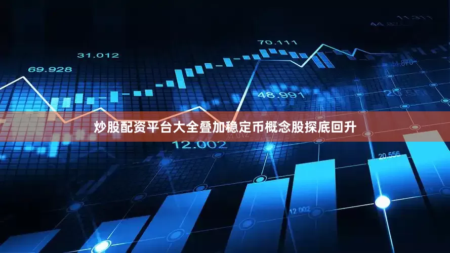 炒股配资平台大全叠加稳定币概念股探底回升