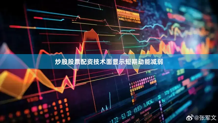 炒股股票配资技术面显示短期动能减弱