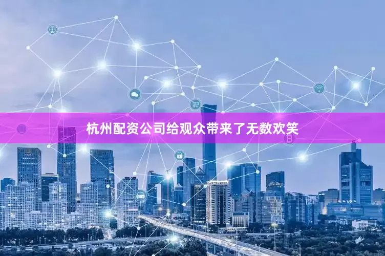 杭州配资公司给观众带来了无数欢笑