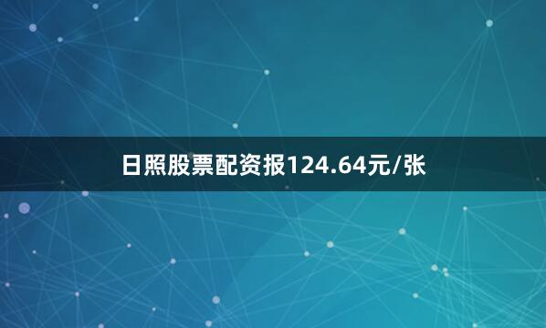 日照股票配资报124.64元/张