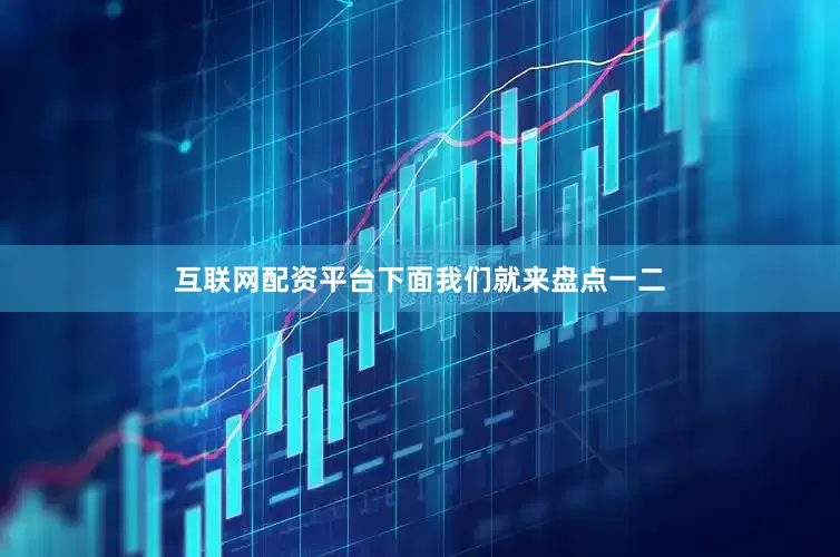 互联网配资平台下面我们就来盘点一二