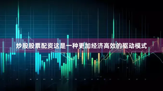炒股股票配资这是一种更加经济高效的驱动模式