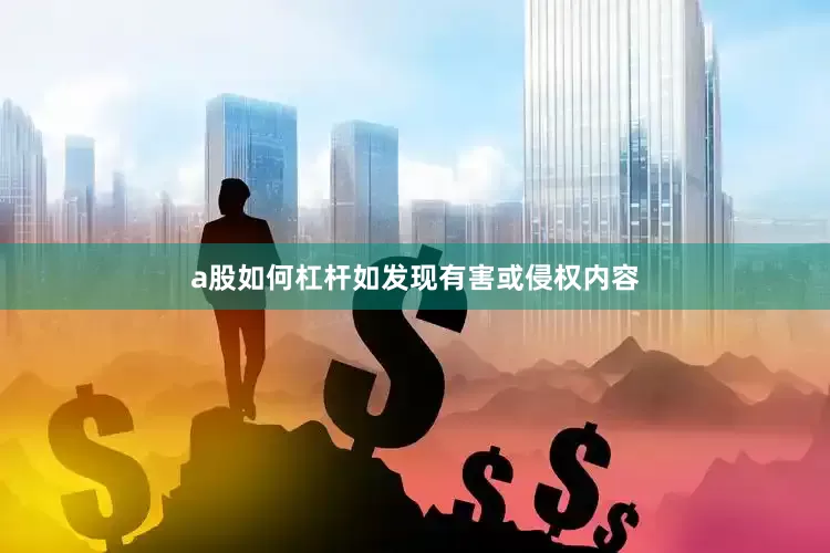 a股如何杠杆如发现有害或侵权内容