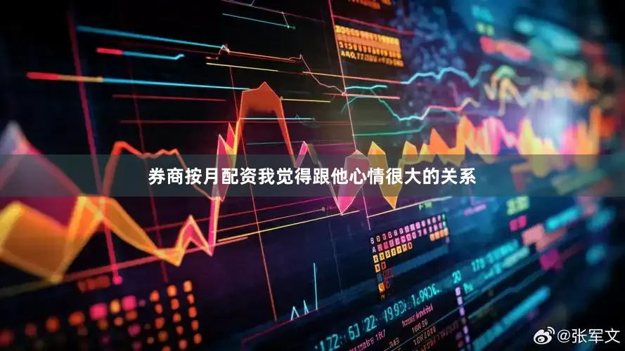 券商按月配资我觉得跟他心情很大的关系