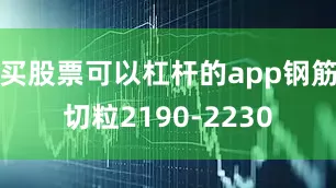 买股票可以杠杆的app钢筋切粒2190-2230