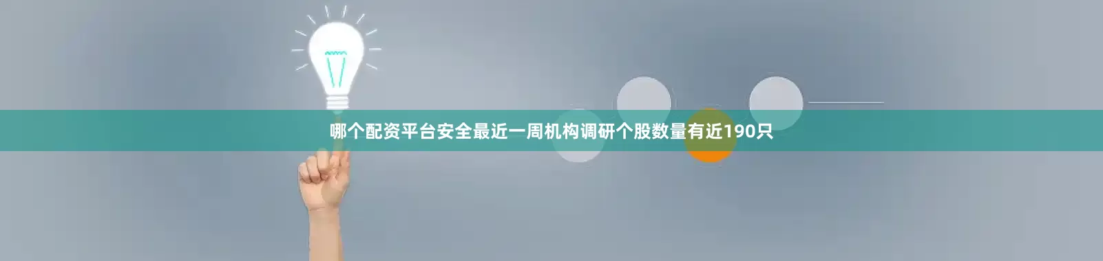 哪个配资平台安全最近一周机构调研个股数量有近190只