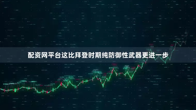 配资网平台这比拜登时期纯防御性武器更进一步