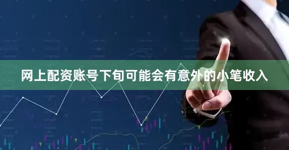 网上配资账号下旬可能会有意外的小笔收入