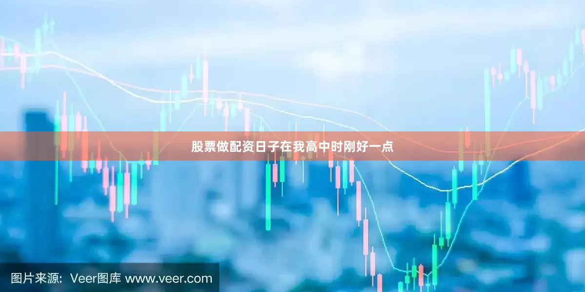 股票做配资日子在我高中时刚好一点
